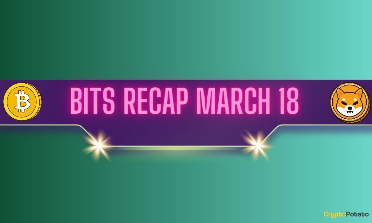 Ripple Fiyat Tahminleri, Shiba Inu (SHIB) Gelişmeleri ve Daha Fazlası: 18 Mart Bit Özeti
